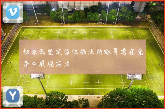 切尔西坚定留住福法纳球员需在竞争中展现实力
