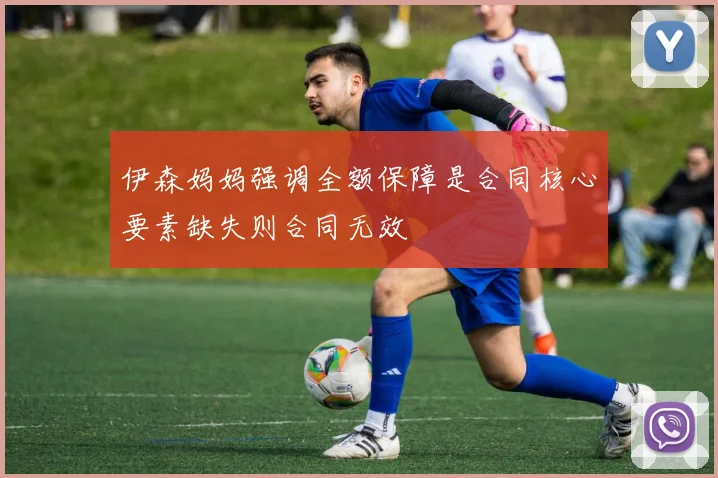 伊森妈妈强调全额保障是合同核心要素缺失则合同无效